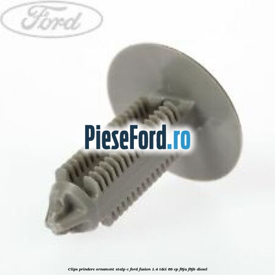 Clips prindere ornament stalp C Ford Fusion 1.4 TDCi 68 cp F6JA, F6JB diesel