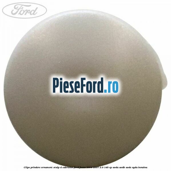 Clips prindere ornament stalp D cabriolet Ford Focus 2004-2007 2.0 145 cp Clips prindere ornament stalp D cabriolet Ford Focus 2004-2007 2.0 145 cp AODA, AODB, AODE, SYDA benzina