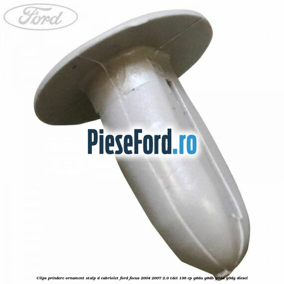 Clips prindere ornament stalp D cabriolet Ford Focus 2004-2007 2.0 TDCi 136 cp G6DA, G6DB, G6DD, G6DG diesel