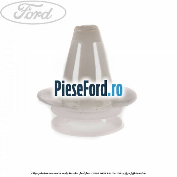 Clips prindere ornament stalp interior Ford Fiesta 2002-2005 1.6 16V 100 cp Clips prindere ornament stalp interior Ford Fiesta 2002-2005 1.6 16V 100 cp FYJA, FYJB benzina