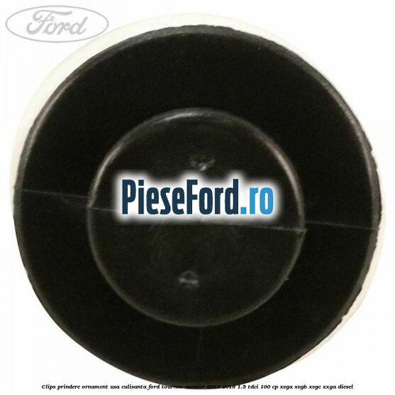 Clips prindere ornament usa culisanta Ford Tourneo Connect 2013-2018 1.5 TDCi 100 cp Clips prindere ornament usa culisanta Ford Tourneo Connect 2013-2018 1.5 TDCi 100 cp XVGA, XVGB, XVGC, XXGA diesel