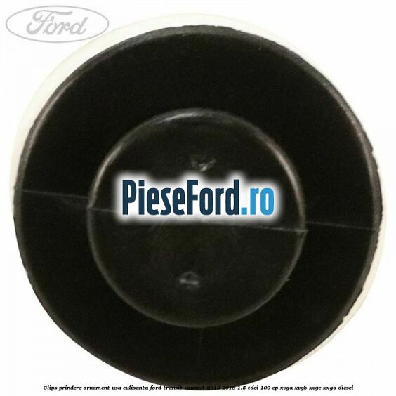 Clips prindere ornament usa culisanta Ford Transit Connect 2013-2018 1.5 TDCi 100 cp XVGA, XVGB, XVGC, XXGA diesel