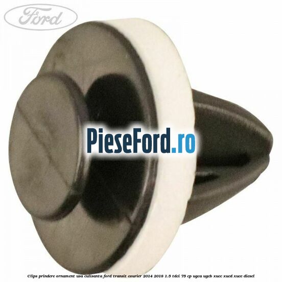 Clips prindere ornament usa culisanta Ford Transit Courier 2014-2018 1.5 TDCi 75 cp Clips prindere ornament usa culisanta Ford Transit Courier 2014-2018 1.5 TDCi 75 cp UGCA, UGCB, XUCC, XUCD, XUCE diesel