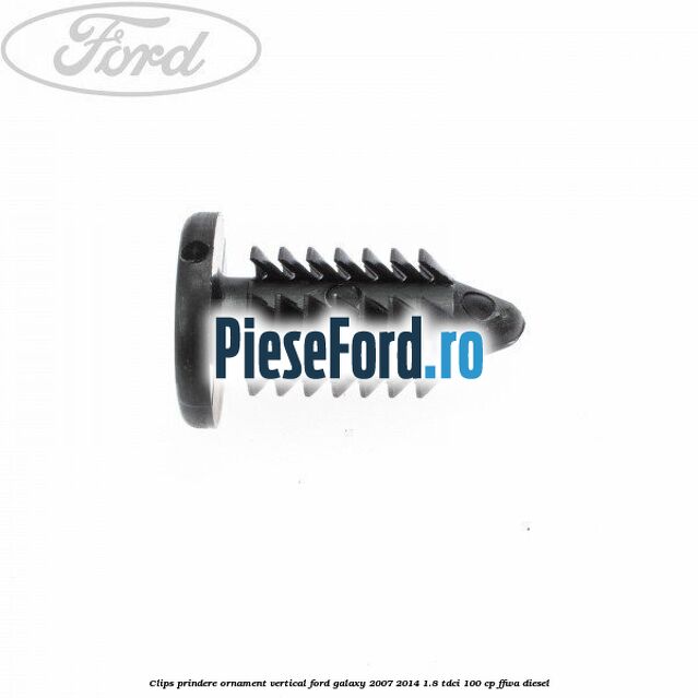 Clips prindere ornament vertical Ford Galaxy 2007-2014 1.8 TDCi 100 cp FFWA diesel