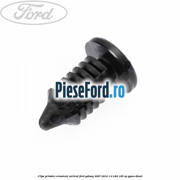 Clips prindere ornament vertical Ford Galaxy 2007-2014 1.8 TDCi 125 cp Clips prindere ornament vertical Ford Galaxy 2007-2014 1.8 TDCi 125 cp QYWA diesel