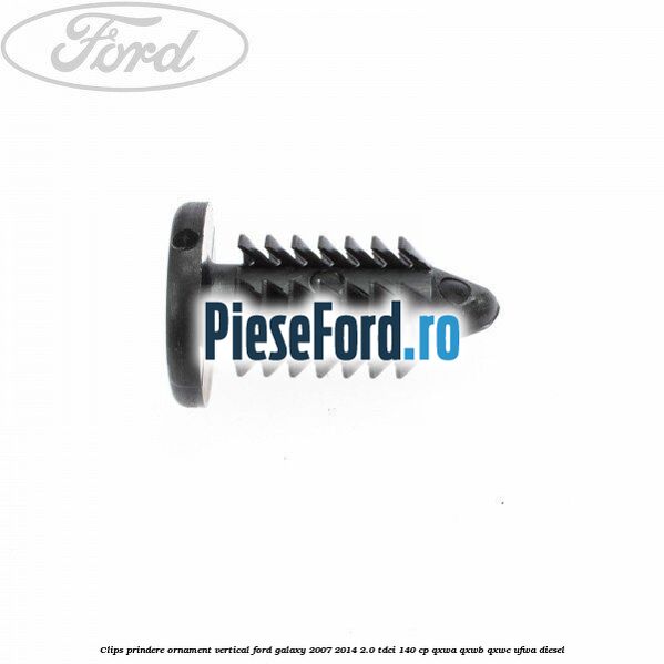 Clips prindere ornament vertical Ford Galaxy 2007-2014 2.0 TDCi 140 cp QXWA, QXWB, QXWC, UFWA diesel