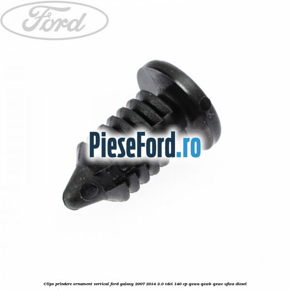 Clips prindere ornament vertical Ford Galaxy 2007-2014 2.0 TDCi 140 cp QXWA, QXWB, QXWC, UFWA diesel