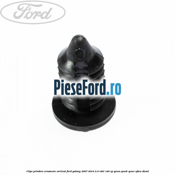 Clips prindere ornament vertical Ford Galaxy 2007-2014 2.0 TDCi 140 cp QXWA, QXWB, QXWC, UFWA diesel