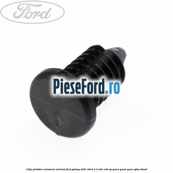 Clips prindere ornament vertical Ford Galaxy 2007-2014 2.0 TDCi 140 cp QXWA, QXWB, QXWC, UFWA diesel