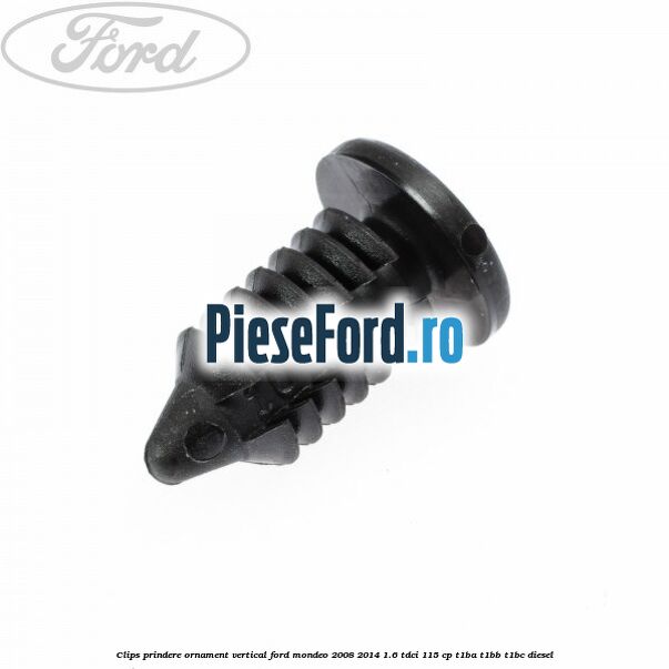 Clips prindere ornament vertical Ford Mondeo 2008-2014 1.6 TDCi 115 cp T1BA, T1BB, T1BC diesel