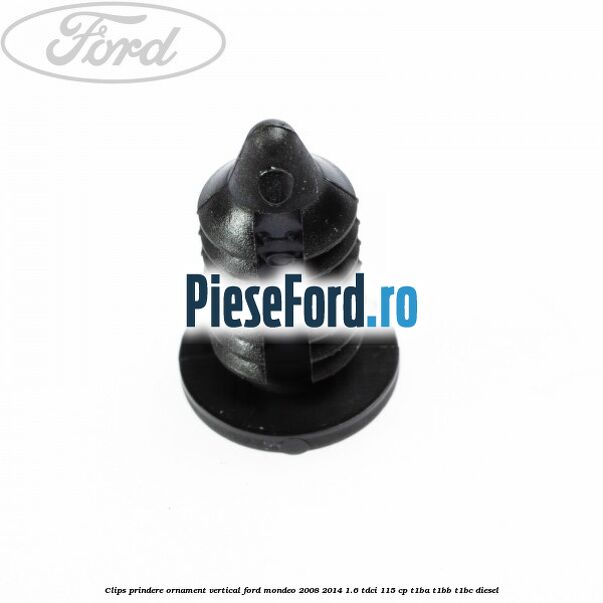 Clips prindere ornament vertical Ford Mondeo 2008-2014 1.6 TDCi 115 cp T1BA, T1BB, T1BC diesel