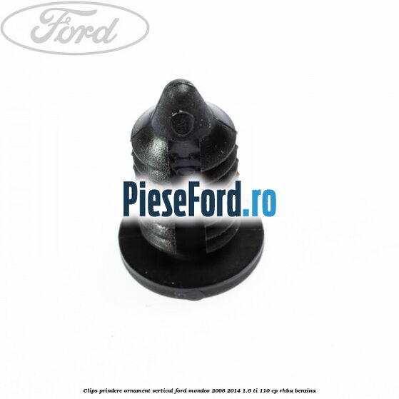 Clips prindere ornament vertical Ford Mondeo 2008-2014 1.6 Ti 110 cp RHBA benzina