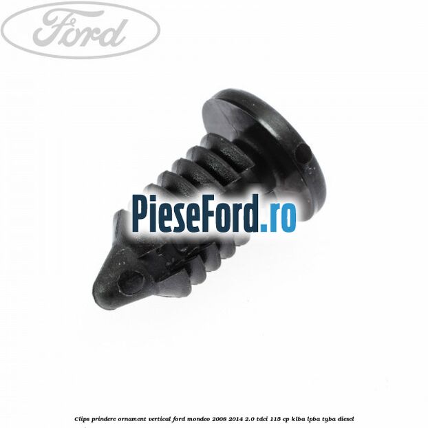 Clips prindere ornament vertical Ford Mondeo 2008-2014 2.0 TDCi 115 cp KLBA, LPBA, TYBA diesel