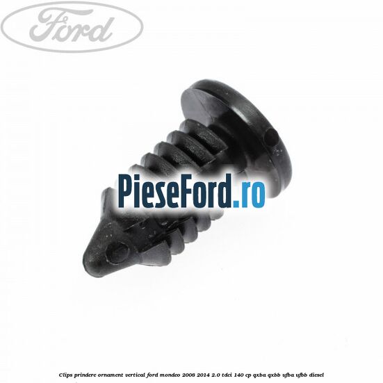 Clips prindere ornament vertical Ford Mondeo 2008-2014 2.0 TDCi 140 cp QXBA, QXBB, UFBA, UFBB diesel