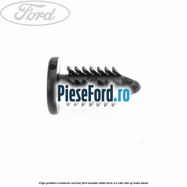 Clips prindere ornament vertical Ford Mondeo 2008-2014 2.2 TDCi 200 cp KNBA diesel