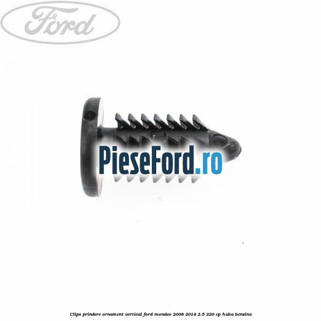 Clips prindere ornament vertical Ford Mondeo 2008-2014 2.5 220 cp HUBA benzina