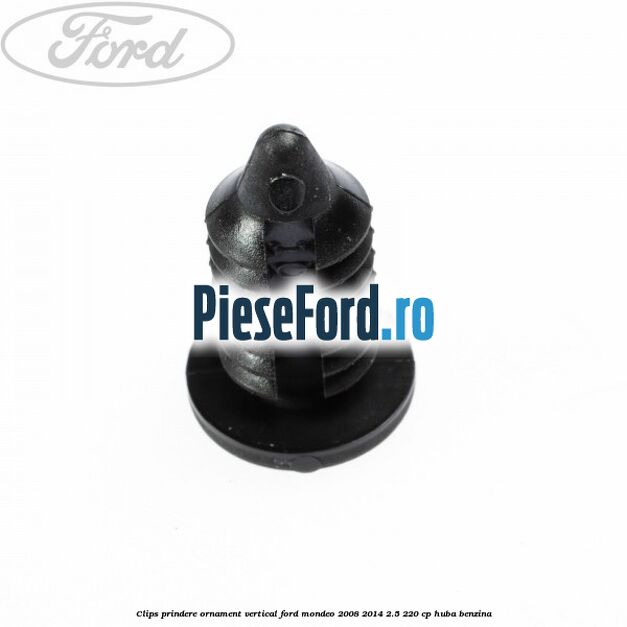 Clips prindere ornament vertical Ford Mondeo 2008-2014 2.5 220 cp HUBA benzina