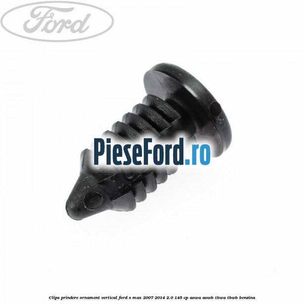 Clips prindere ornament vertical Ford S-Max 2007-2014 2.0 145 cp AOWA, AOWB, TBWA, TBWB benzina