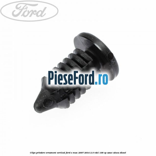 Clips prindere ornament vertical Ford S-Max 2007-2014 2.0 TDCi 136 cp AZWC, UKWA diesel