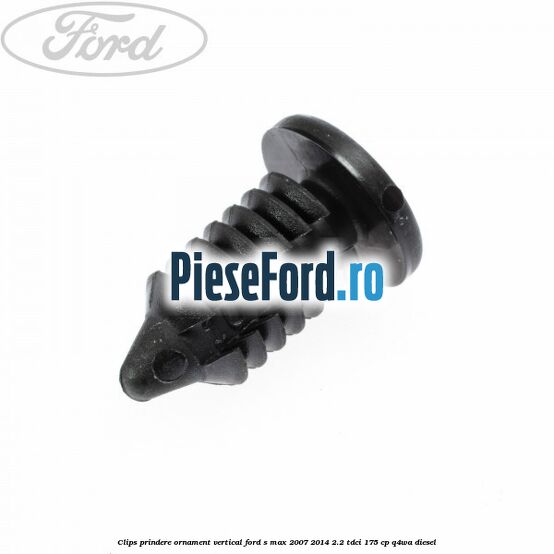 Clips prindere ornament vertical Ford S-Max 2007-2014 2.2 TDCi 175 cp Q4WA diesel