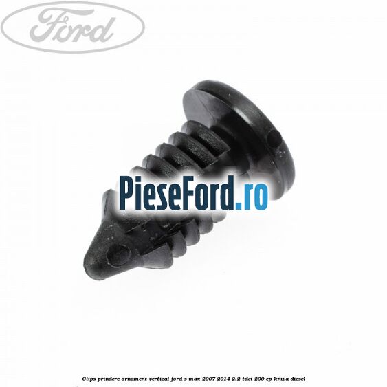 Clips prindere ornament vertical Ford S-Max 2007-2014 2.2 TDCi 200 cp KNWA diesel