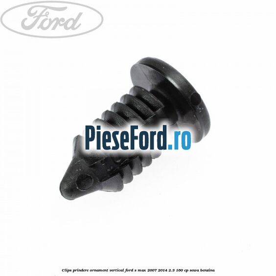 Clips prindere ornament vertical Ford S-Max 2007-2014 2.3 160 cp SEWA benzina