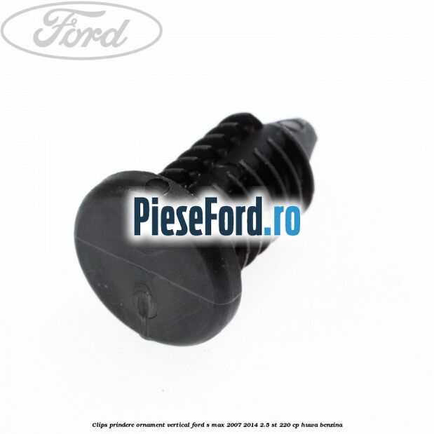 Clips prindere ornament vertical Ford S-Max 2007-2014 2.5 ST 220 cp Clips prindere ornament vertical Ford S-Max 2007-2014 2.5 ST 220 cp HUWA benzina