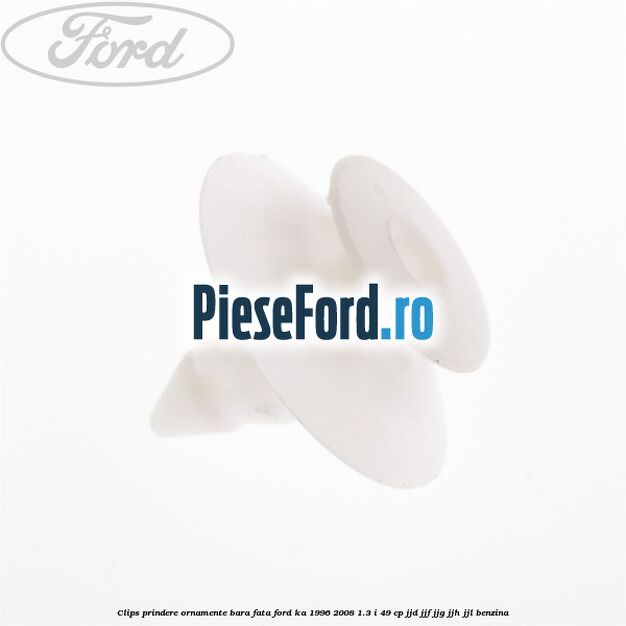 Clips prindere ornamente bara fata Ford Ka 1996-2008 1.3 i 49 cp JJD, JJF, JJG, JJH, JJL benzina