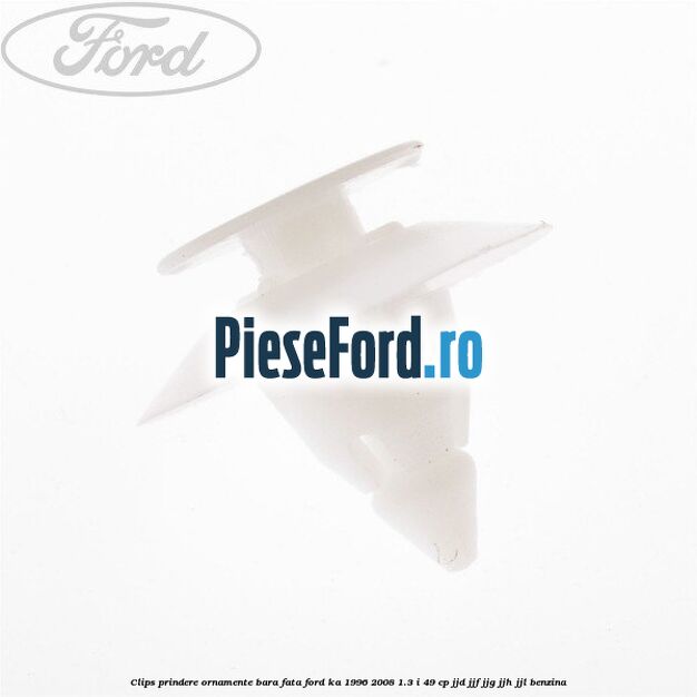 Clips prindere ornamente bara fata Ford Ka 1996-2008 1.3 i 49 cp JJD, JJF, JJG, JJH, JJL benzina
