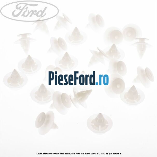 Clips prindere ornamente bara fata Ford Ka 1996-2008 1.3 i 50 cp JJB benzina
