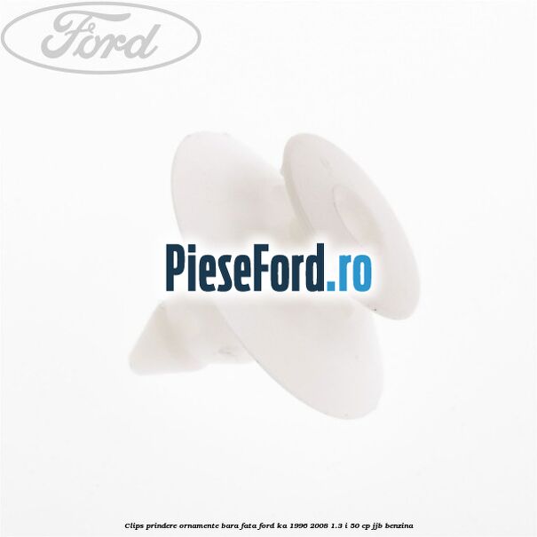 Clips prindere ornamente bara fata Ford Ka 1996-2008 1.3 i 50 cp JJB benzina