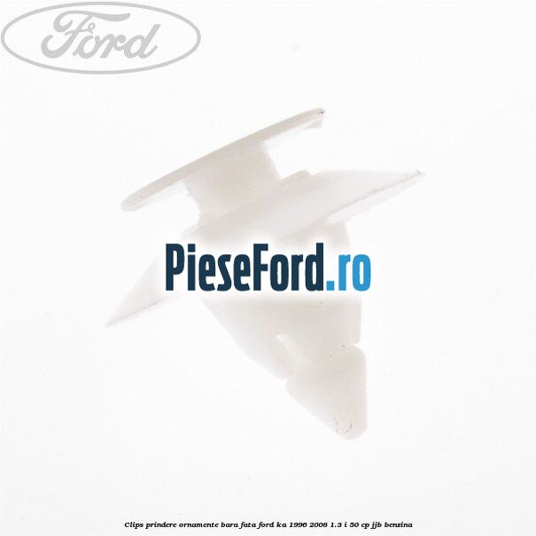 Clips prindere ornamente bara fata Ford Ka 1996-2008 1.3 i 50 cp JJB benzina