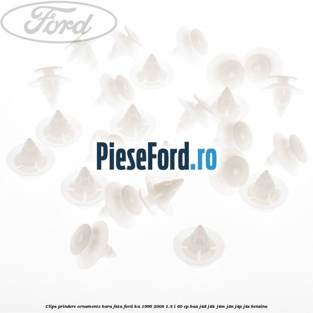 Clips prindere ornamente bara fata Ford Ka 1996-2008 1.3 i 60 cp BAA, J4D, J4K, J4M, J4N, J4P, J4S benzina