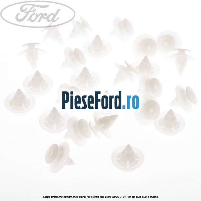 Clips prindere ornamente bara fata Ford Ka 1996-2008 1.3 i 70 cp Clips prindere ornamente bara fata Ford Ka 1996-2008 1.3 i 70 cp A9A, A9B benzina