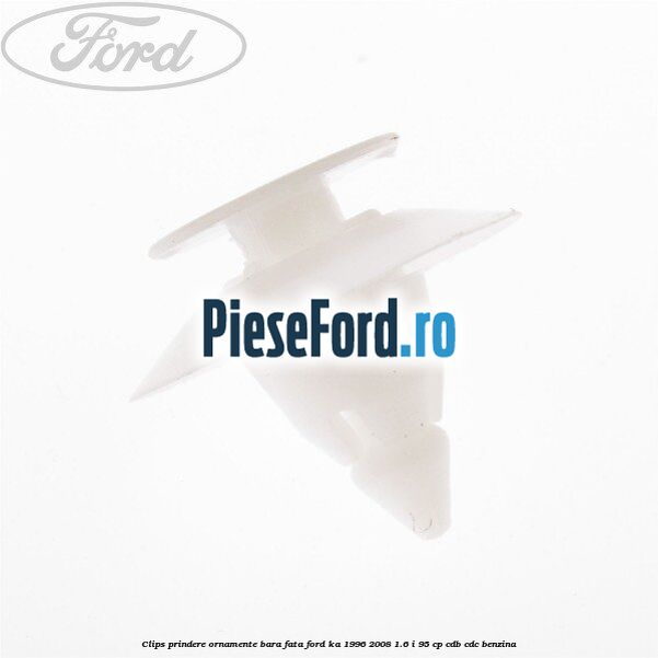 Clips prindere ornamente bara fata Ford Ka 1996-2008 1.6 i 95 cp CDB, CDC benzina