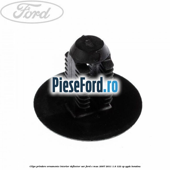 Clips prindere ornamente interior, deflector aer Ford C-Max 2007-2011 1.8 122 cp Clips prindere ornamente interior, deflector aer Ford C-Max 2007-2011 1.8 122 cp QQDC benzina