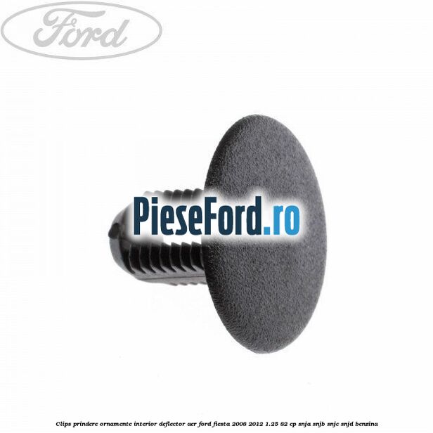 Clips prindere ornamente interior, deflector aer Ford Fiesta 2008-2012 1.25 82 cp Clips prindere ornamente interior, deflector aer Ford Fiesta 2008-2012 1.25 82 cp SNJA, SNJB, SNJC, SNJD benzina