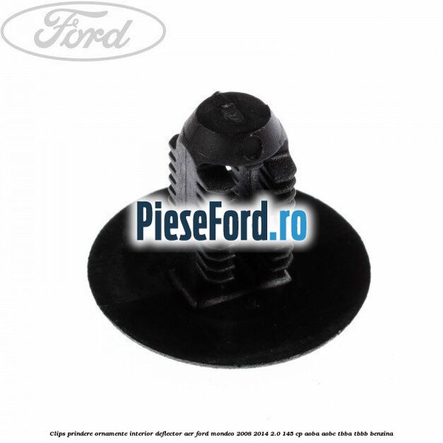 Clips prindere ornamente interior, deflector aer Ford Mondeo 2008-2014 2.0 145 cp AOBA, AOBC, TBBA, TBBB benzina