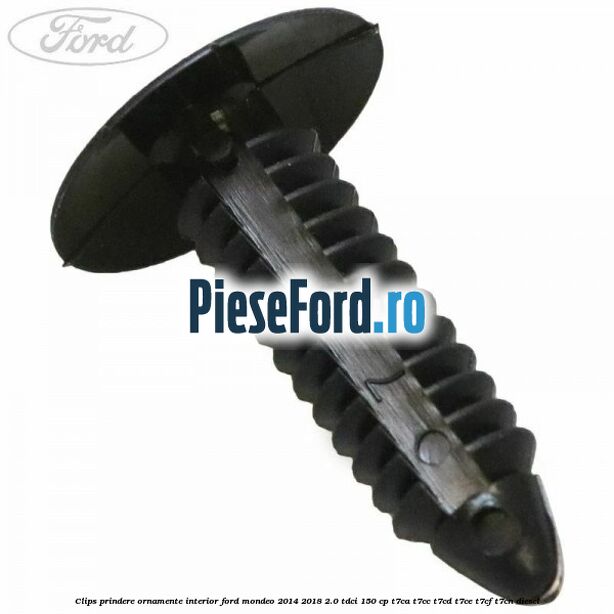 Clips prindere ornamente interior Ford Mondeo 2014-2018 2.0 TDCi 150 cp Clips prindere ornamente interior Ford Mondeo 2014-2018 2.0 TDCi 150 cp T7CA, T7CC, T7CD, T7CE, T7CF, T7CN diesel