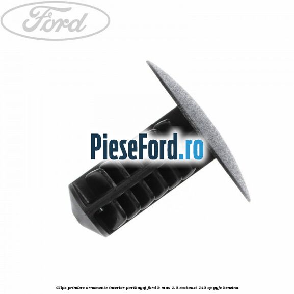 Clips prindere ornamente interior portbagaj Ford B-Max 1.0 EcoBoost 140 cp YYJC benzina