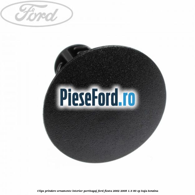 Clips prindere ornamente interior portbagaj Ford Fiesta 2002-2005 1.3 60 cp Clips prindere ornamente interior portbagaj Ford Fiesta 2002-2005 1.3 60 cp BAJA benzina