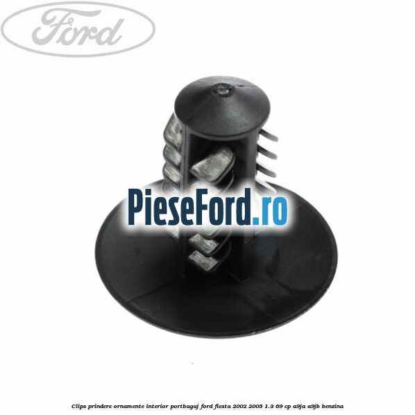 Clips prindere ornamente interior portbagaj Ford Fiesta 2002-2005 1.3 69 cp Clips prindere ornamente interior portbagaj Ford Fiesta 2002-2005 1.3 69 cp A9JA, A9JB benzina