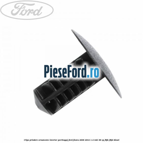 Clips prindere ornamente interior portbagaj Ford Fiesta 2008-2012 1.4 TDCi 68 cp F6JB, F6JD diesel