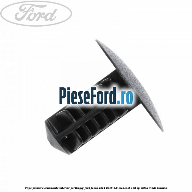 Clips prindere ornamente interior portbagaj Ford Focus 2014-2018 1.5 EcoBoost 182 cp M9DA, M9DB benzina