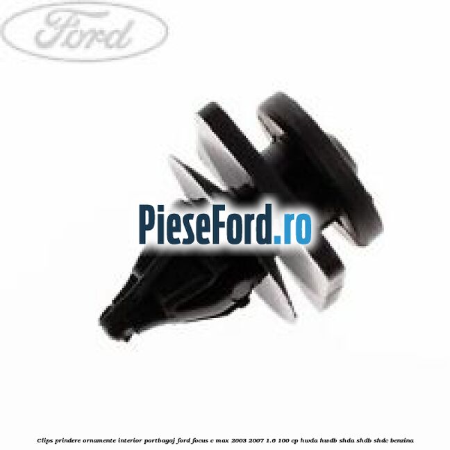 Clips prindere ornamente interior portbagaj Ford Focus C-Max 2003-2007 1.6 100 cp HWDA, HWDB, SHDA, SHDB, SHDC benzina