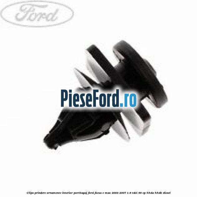Clips prindere ornamente interior portbagaj Ford Focus C-Max 2003-2007 1.6 TDCi 90 cp HHDA, HHDB diesel