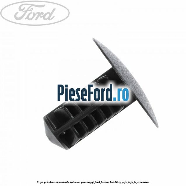 Clips prindere ornamente interior portbagaj Ford Fusion 1.4 80 cp FXJA, FXJB, FXJC benzina