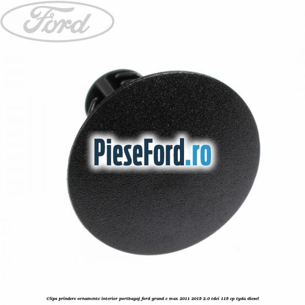 Clips prindere ornamente interior portbagaj Ford Grand C-Max 2011-2015 2.0 TDCi 115 cp TYDA diesel