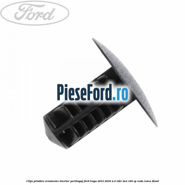 Clips prindere ornamente interior portbagaj Ford Kuga 2013-2016 2.0 TDCi 4x4 163 cp TXDA, TXMA diesel