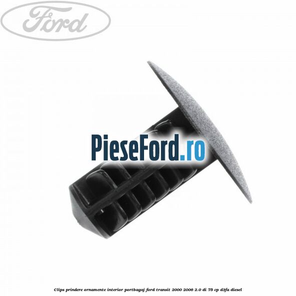 Clips prindere ornamente interior portbagaj Ford Transit 2000-2006 2.0 DI 75 cp Clips prindere ornamente interior portbagaj Ford Transit 2000-2006 2.0 DI 75 cp D3FA diesel